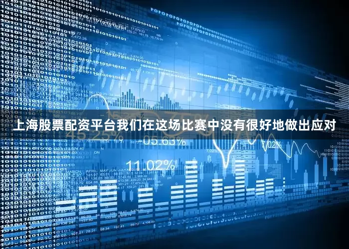 上海股票配资平台我们在这场比赛中没有很好地做出应对