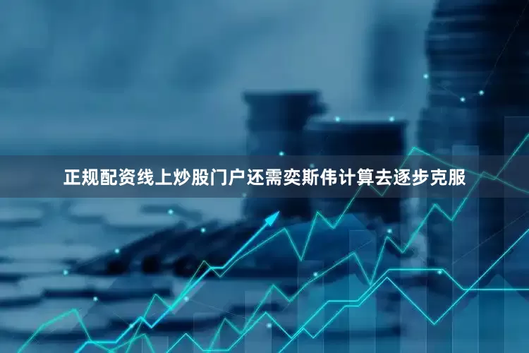 正规配资线上炒股门户还需奕斯伟计算去逐步克服