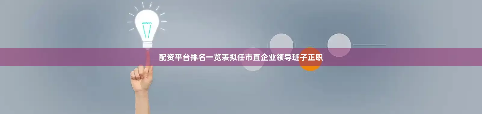 配资平台排名一览表拟任市直企业领导班子正职