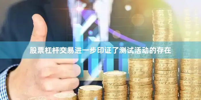 股票杠杆交易进一步印证了测试活动的存在