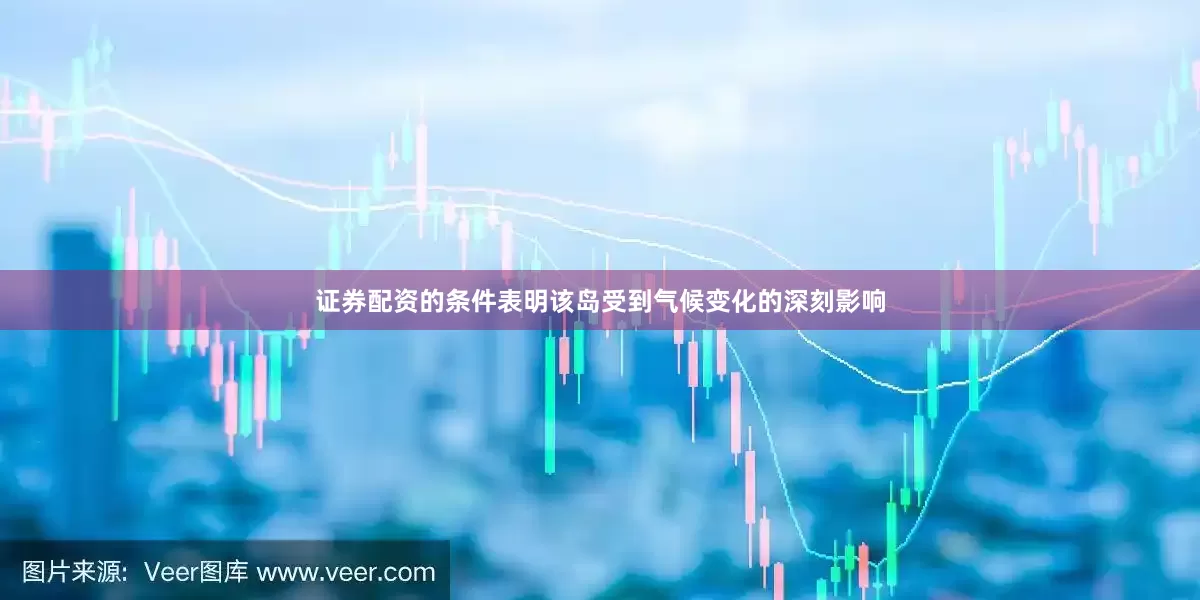 证券配资的条件表明该岛受到气候变化的深刻影响