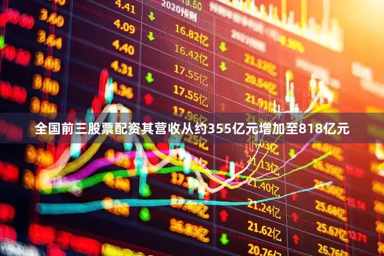 全国前三股票配资其营收从约355亿元增加至818亿元