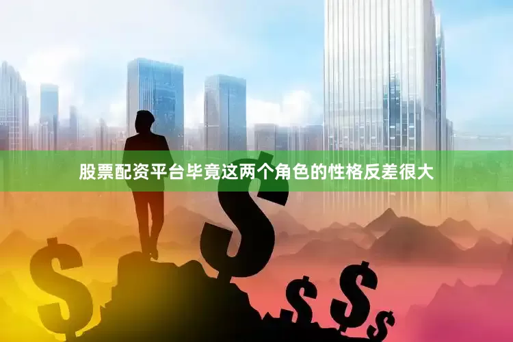 股票配资平台毕竟这两个角色的性格反差很大