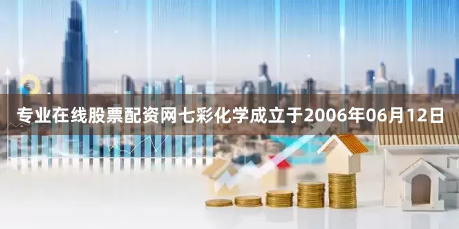 专业在线股票配资网七彩化学成立于2006年06月12日