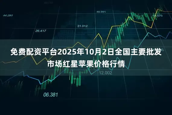 免费配资平台2025年10月2日全国主要批发市场红星苹果价格行情