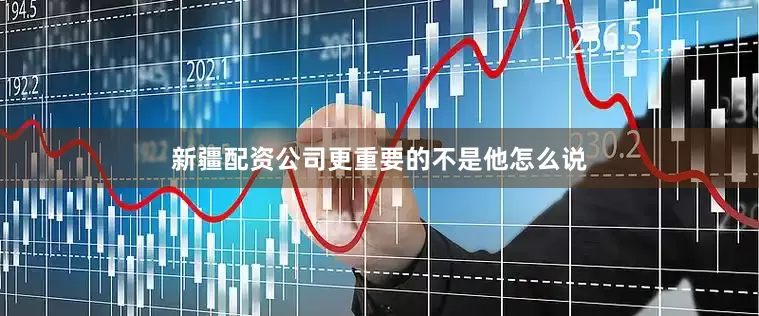 新疆配资公司更重要的不是他怎么说